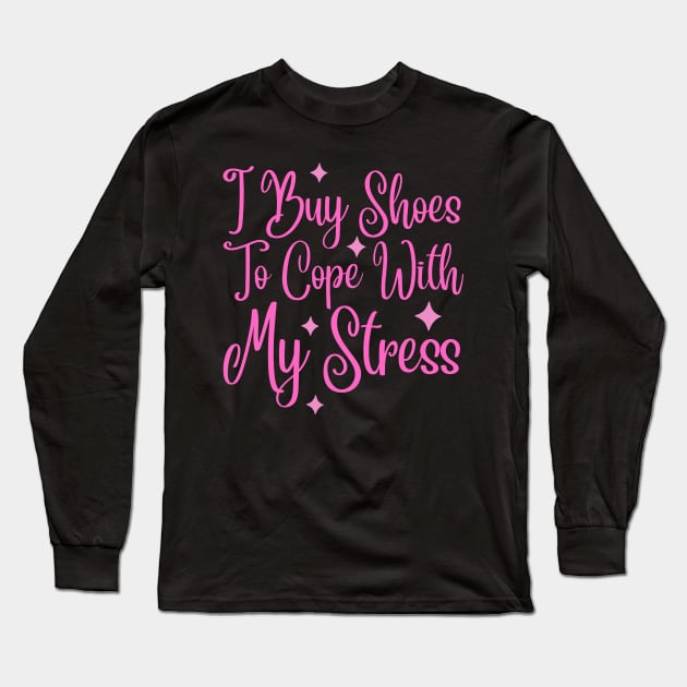 I Buy Shoes To Cope With My Stress Long Sleeve T-Shirt by Teewyld